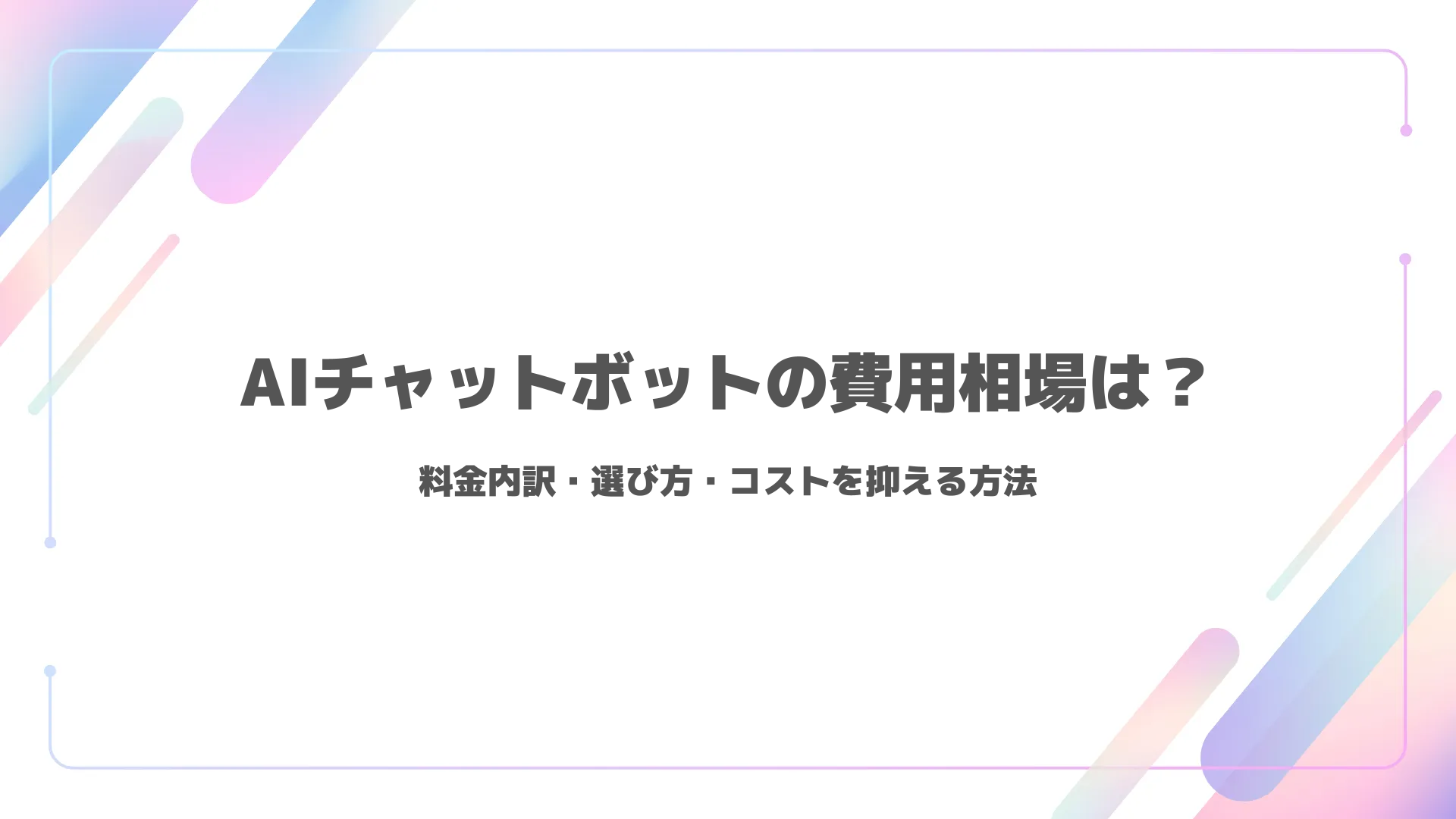 AIチャットボットの費用相場は？料金内訳・選び方・コストを抑える方法