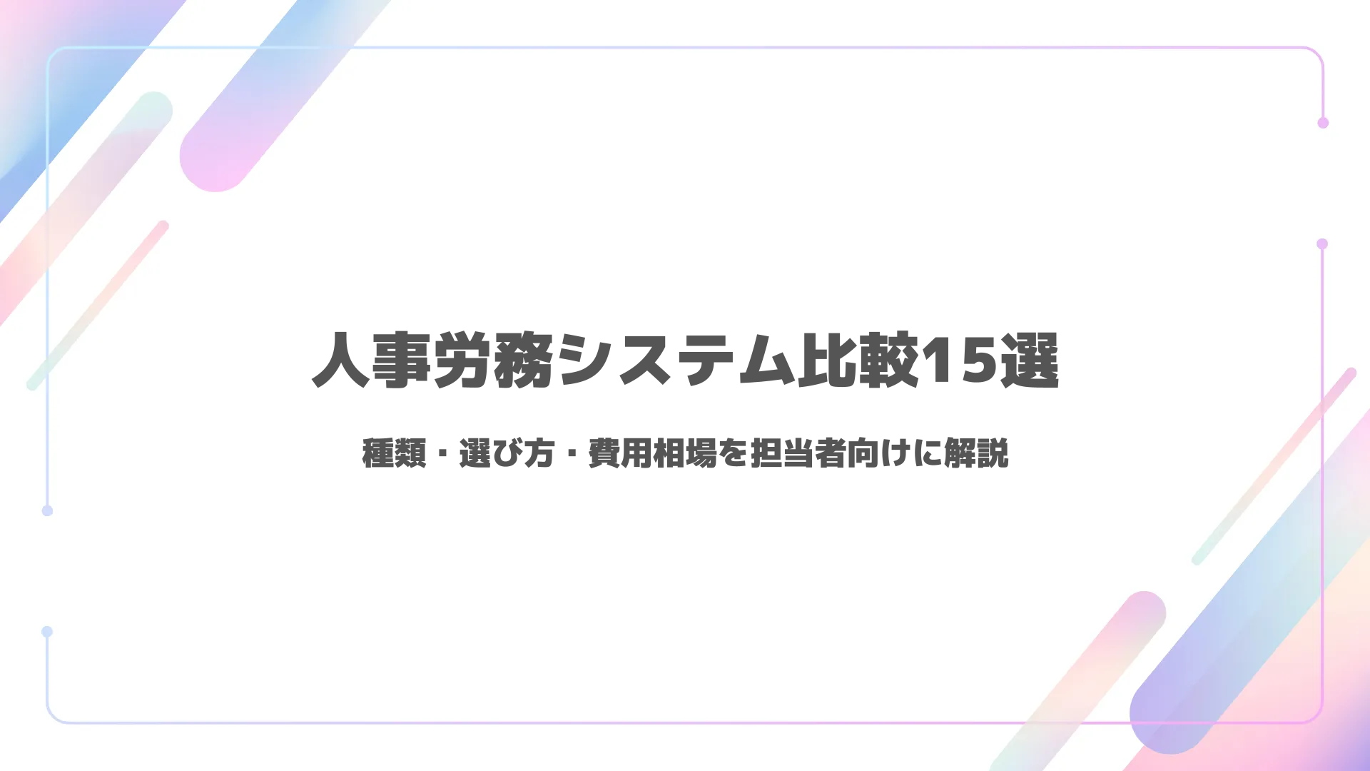 人事労務システム比較15選｜種類・選び方・費用相場を担当者向けに解説