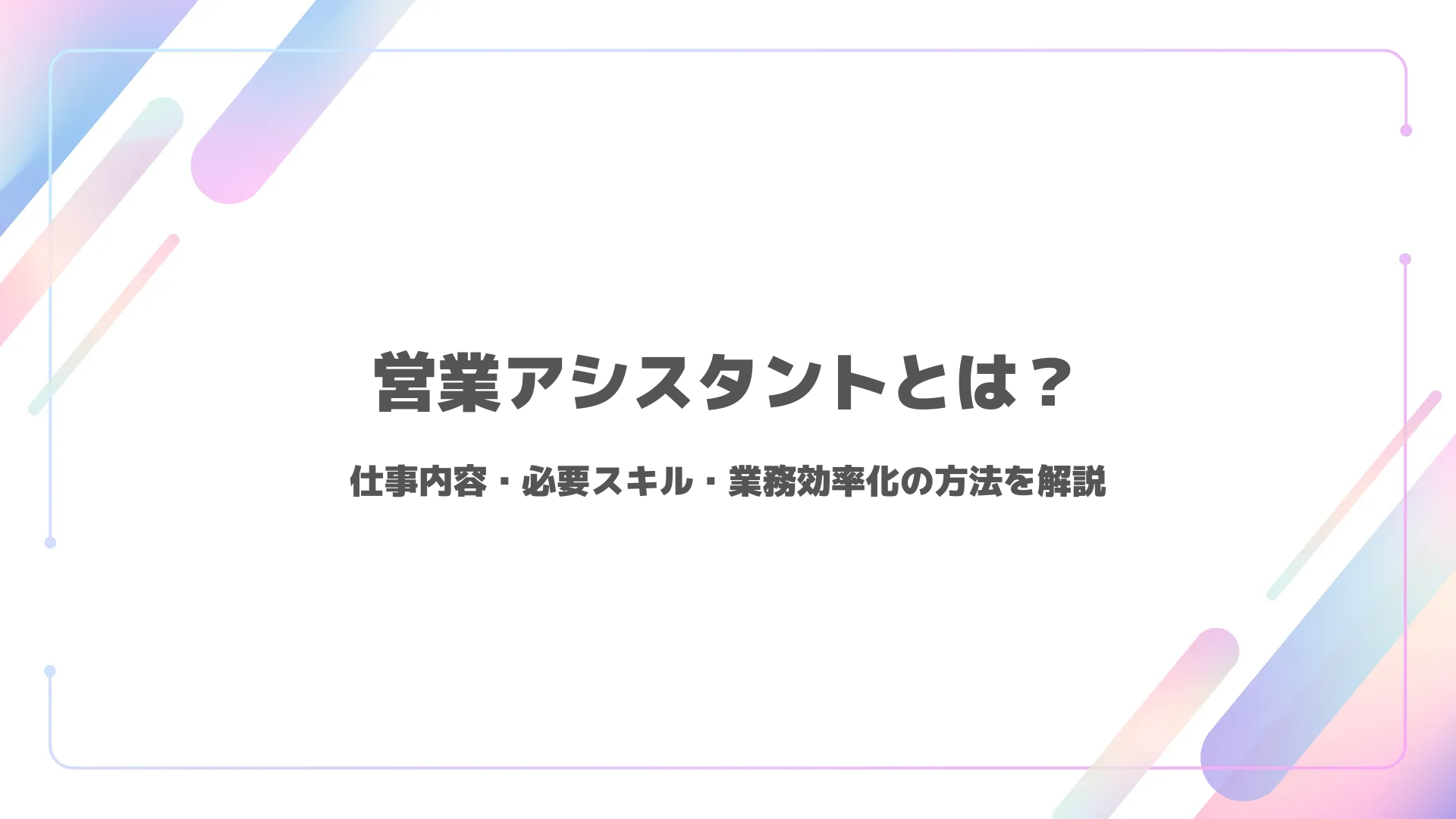 営業アシスタントとは？仕事内容・必要スキル・業務効率化の方法を解説